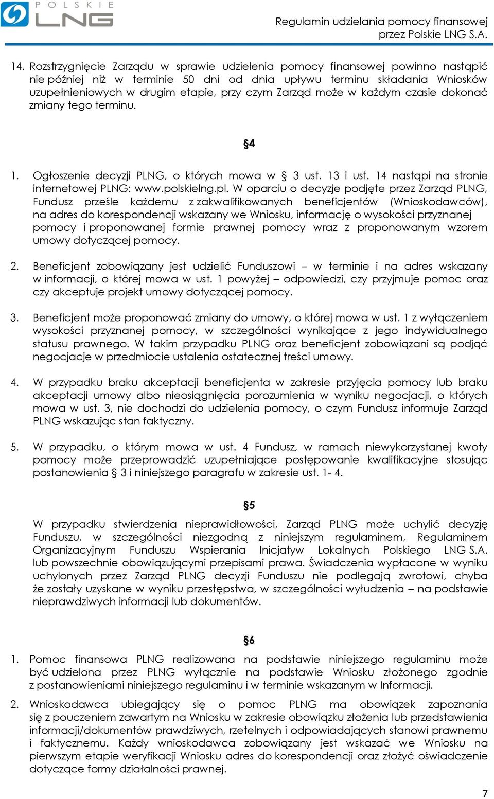 W oparciu o decyzje podjęte przez Zarząd PLNG, Fundusz prześle każdemu z zakwalifikowanych beneficjentów (Wnioskodawców), na adres do korespondencji wskazany we Wniosku, informację o wysokości