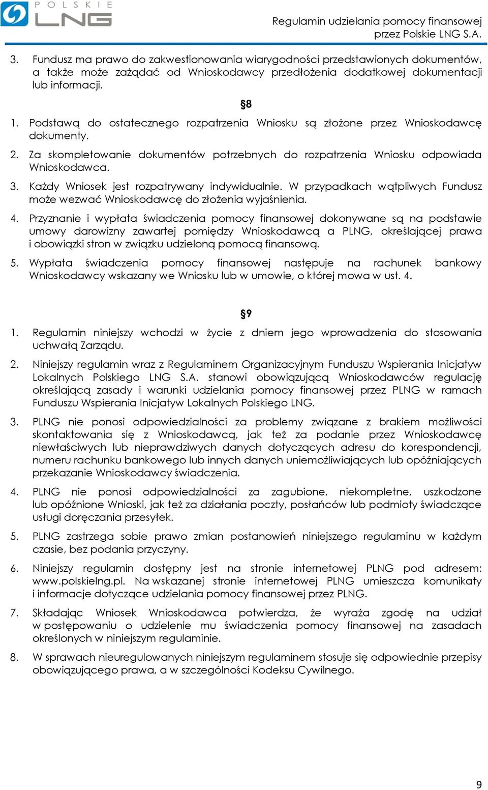 Każdy Wniosek jest rozpatrywany indywidualnie. W przypadkach wątpliwych Fundusz może wezwać Wnioskodawcę do złożenia wyjaśnienia. 4.