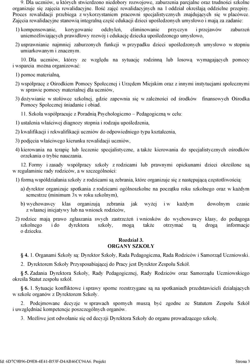 Zajęcia rewalidacyjne stanowią integralną część edukacji dzieci upośledzonych umysłowo i mają za zadanie: 1) kompensowanie, korygowanie odchyleń, eliminowanie przyczyn i przejawów zaburzeń