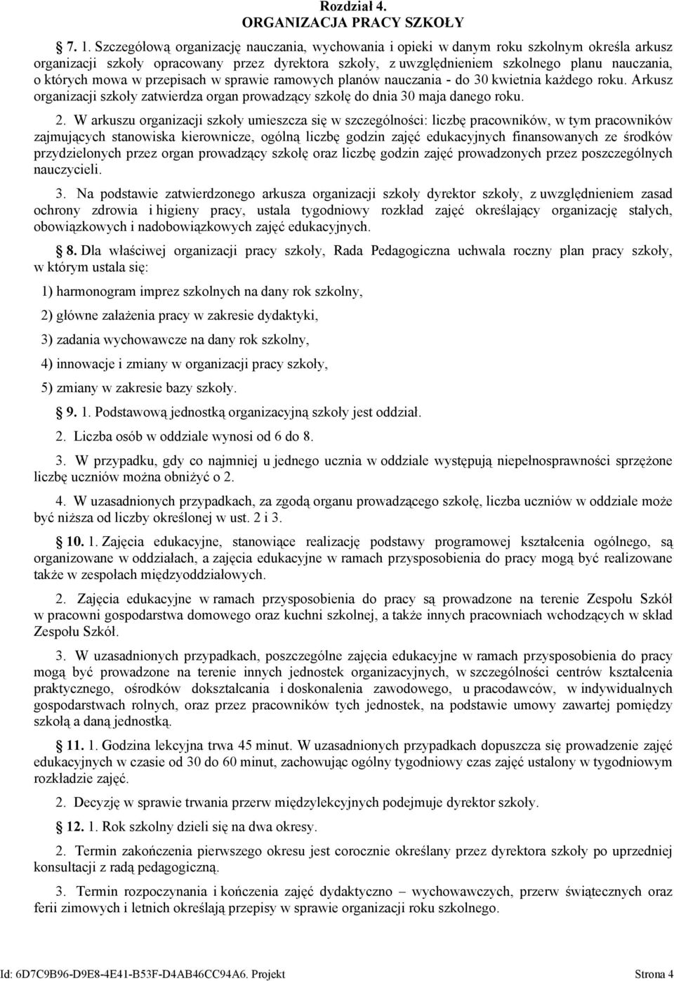 mowa w przepisach w sprawie ramowych planów nauczania - do 30 kwietnia każdego roku. Arkusz organizacji szkoły zatwierdza organ prowadzący szkołę do dnia 30 maja danego roku. 2.