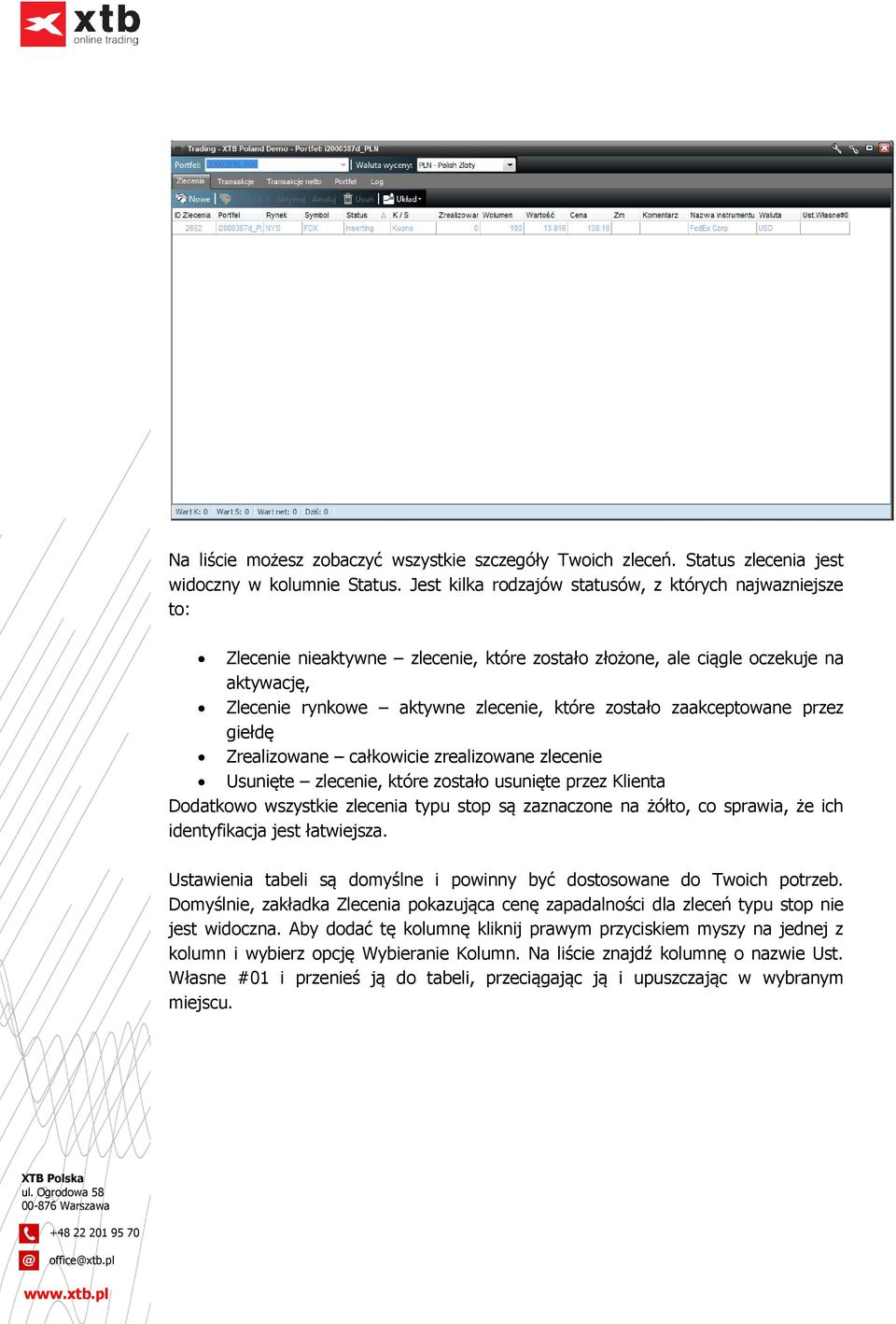 zaakceptowane przez giełdę Zrealizowane całkowicie zrealizowane zlecenie Usunięte zlecenie, które zostało usunięte przez Klienta Dodatkowo wszystkie zlecenia typu stop są zaznaczone na żółto, co
