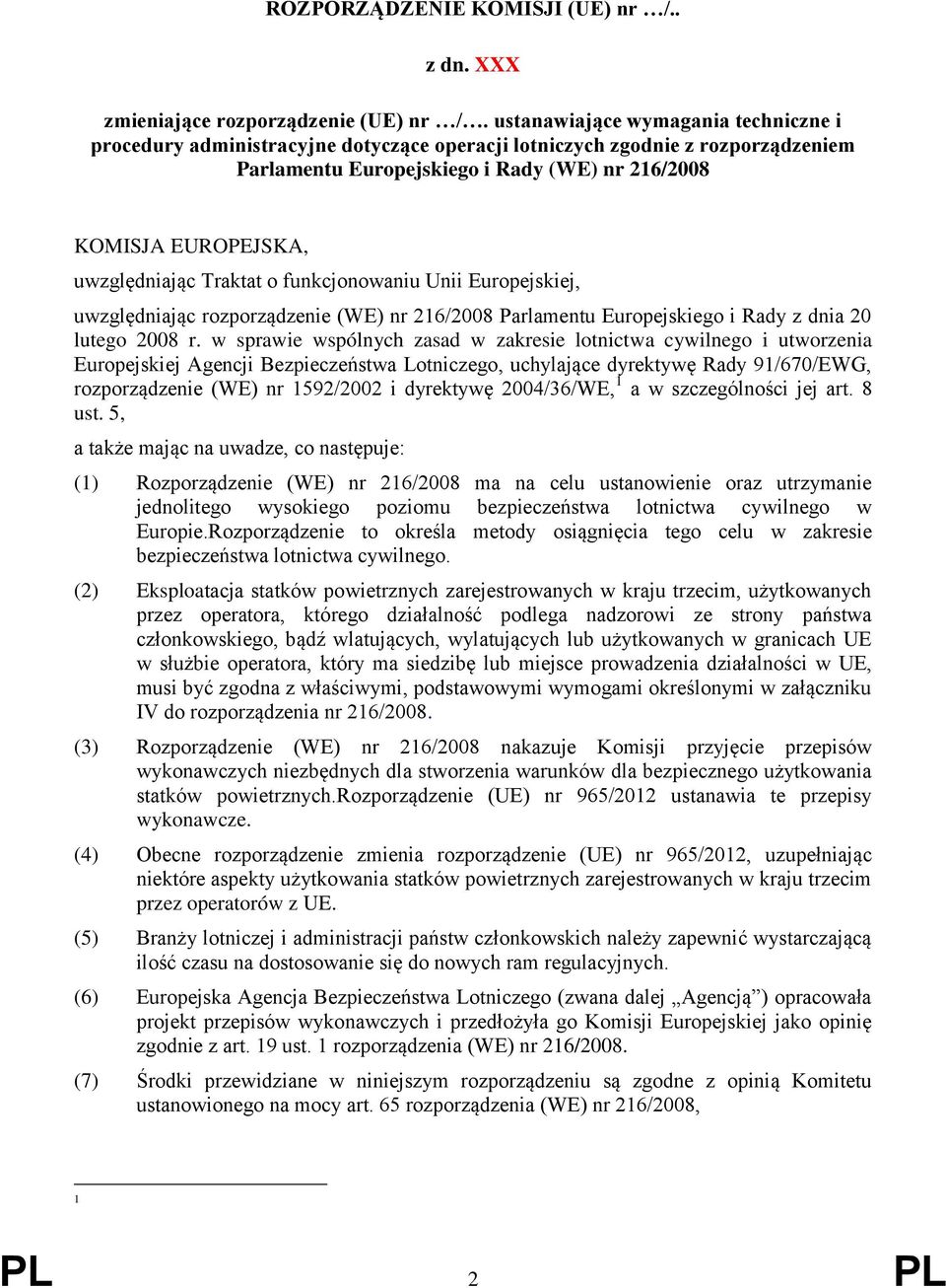 uwzględniając Traktat o funkcjonowaniu Unii Europejskiej, uwzględniając rozporządzenie (WE) nr 216/2008 Parlamentu Europejskiego i Rady z dnia 20 lutego 2008 r.