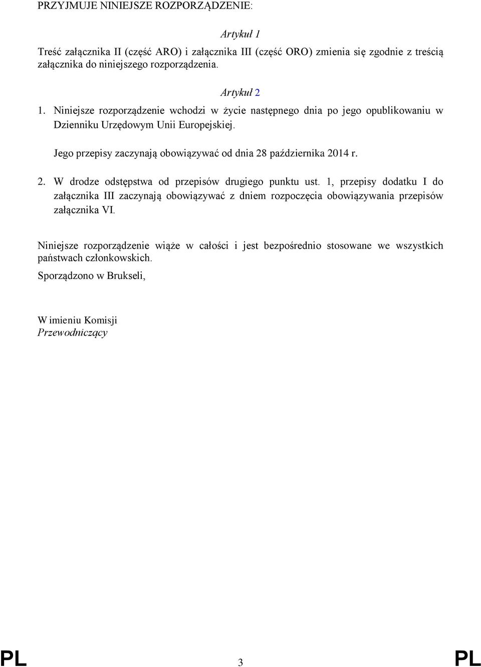 Jego przepisy zaczynają obowiązywać od dnia 28 października 2014 r. 2. W drodze odstępstwa od przepisów drugiego punktu ust.