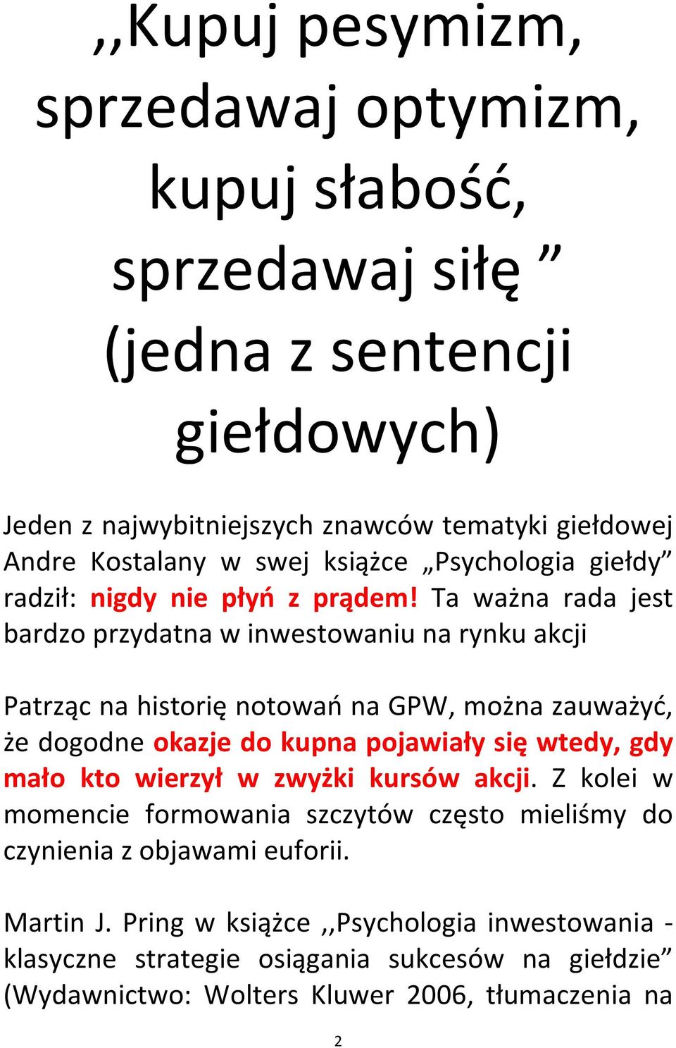 Ta ważna rada jest bardzo przydatna w inwestowaniu na rynku akcji Patrząc na historię notowań na GPW, można zauważyć, że dogodne okazje do kupna pojawiały się wtedy, gdy