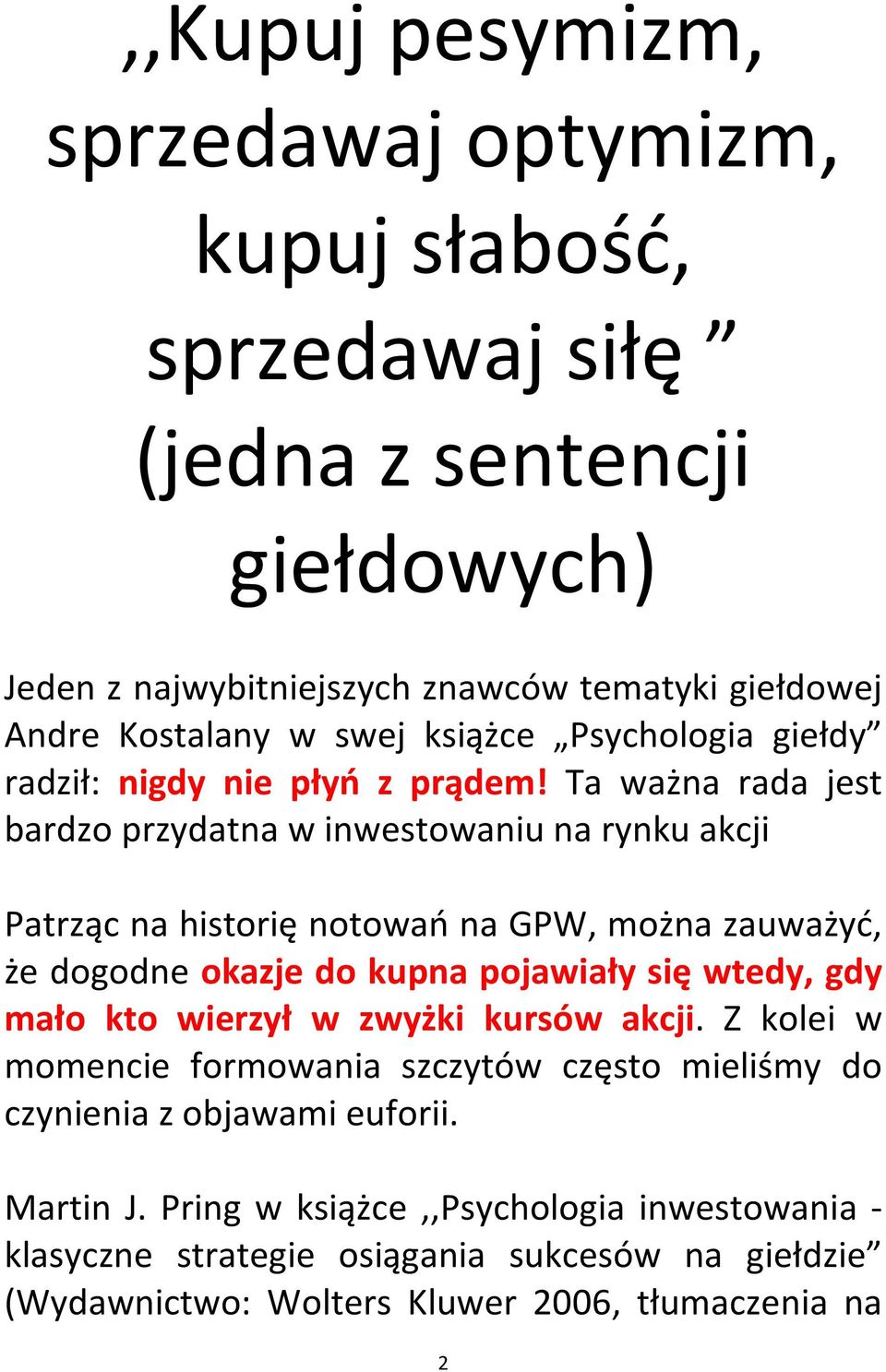 Ta ważna rada jest bardzo przydatna w inwestowaniu na rynku akcji Patrząc na historię notowań na GPW, można zauważyć, że dogodne okazje do kupna pojawiały się wtedy, gdy