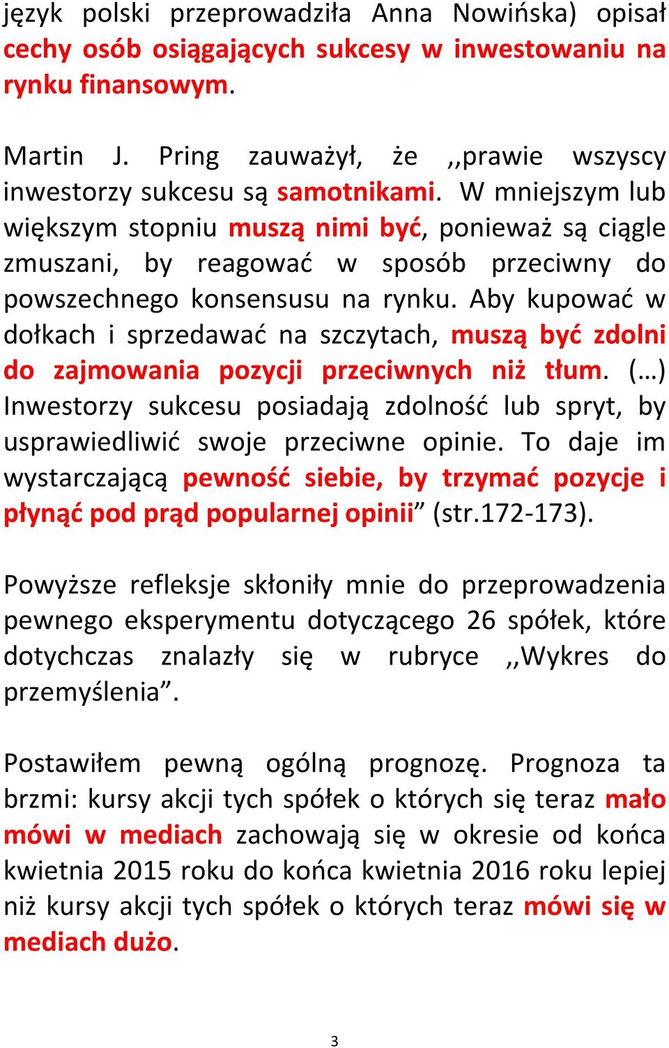 Aby kupować w dołkach i sprzedawać na szczytach, muszą być zdolni do zajmowania pozycji przeciwnych niż tłum.