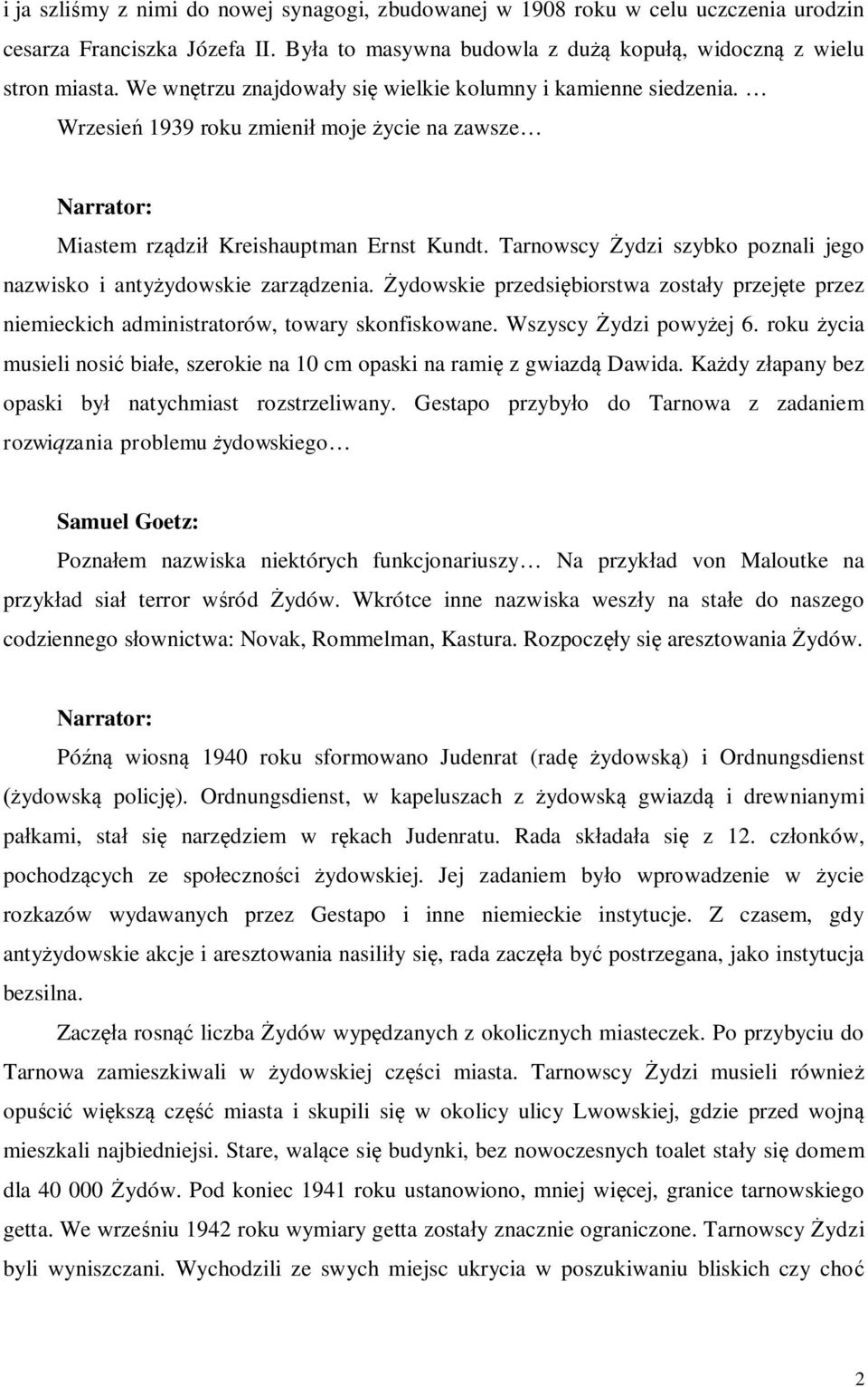 Tarnowscy Żydzi szybko poznali jego nazwisko i antyżydowskie zarządzenia. Żydowskie przedsiębiorstwa zostały przejęte przez niemieckich administratorów, towary skonfiskowane. Wszyscy Żydzi powyżej 6.