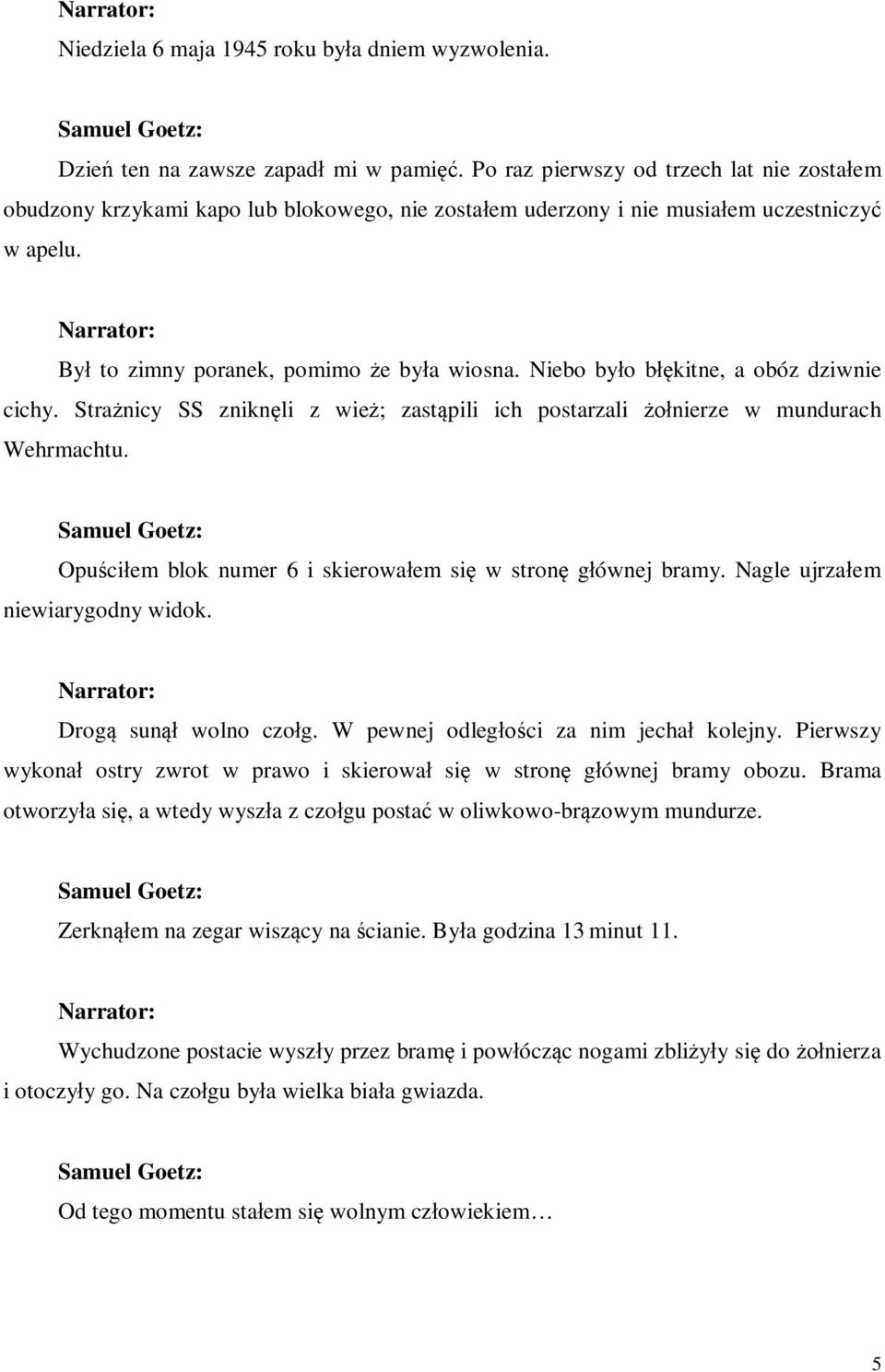 Niebo było błękitne, a obóz dziwnie cichy. Strażnicy SS zniknęli z wież; zastąpili ich postarzali żołnierze w mundurach Wehrmachtu. Opuściłem blok numer 6 i skierowałem się w stronę głównej bramy.