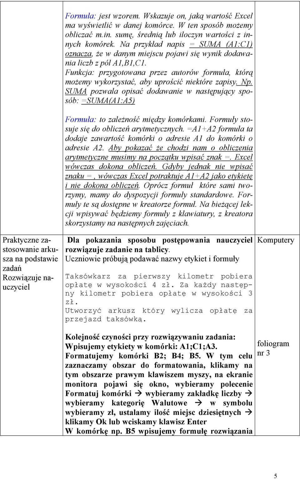 Funkcja: przygotowana przez autorów formuła, którą możemy wykorzystać, aby uprościć niektóre zapisy. Np.