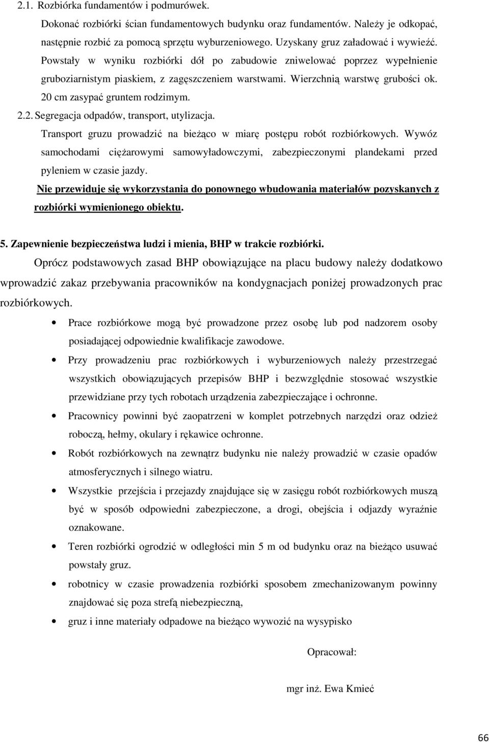 20 cm zasypać gruntem rodzimym. 2.2. Segregacja odpadów, transport, utylizacja. Transport gruzu prowadzić na bieżąco w miarę postępu robót rozbiórkowych.