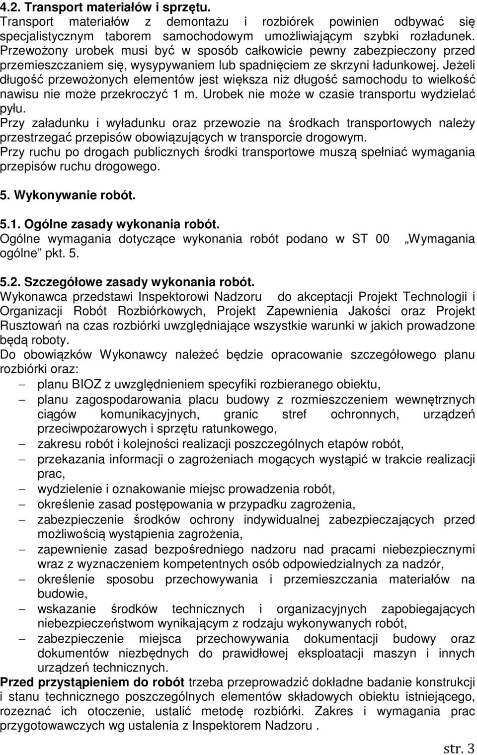 Jeżeli długość przewożonych elementów jest większa niż długość samochodu to wielkość nawisu nie może przekroczyć 1 m. Urobek nie może w czasie transportu wydzielać pyłu.