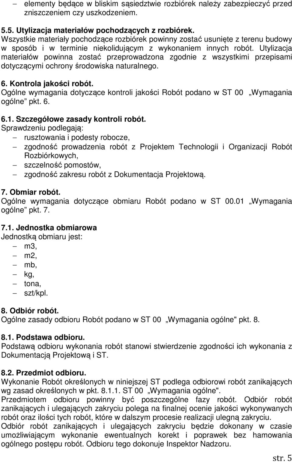 Utylizacja materiałów powinna zostać przeprowadzona zgodnie z wszystkimi przepisami dotyczącymi ochrony środowiska naturalnego. 6. Kontrola jakości robót.