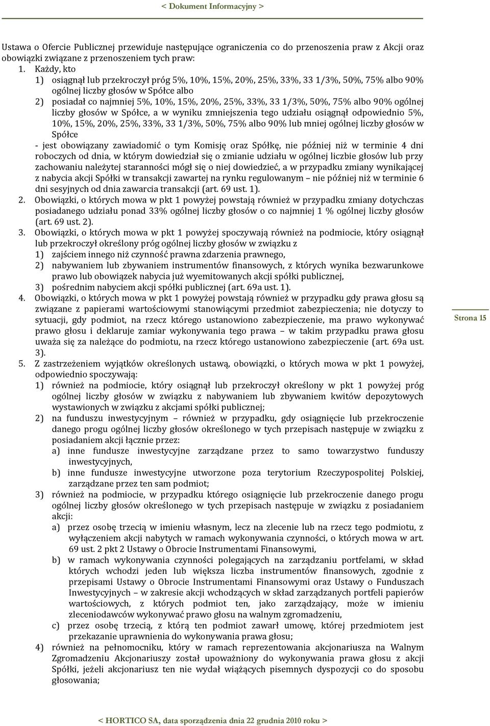 50%, 75% albo 90% ogólnej liczby głosów w Spółce, a w wyniku zmniejszenia tego udziału osiągnął odpowiednio 5%, 10%, 15%, 20%, 25%, 33%, 33 1/3%, 50%, 75% albo 90% lub mniej ogólnej liczby głosów w