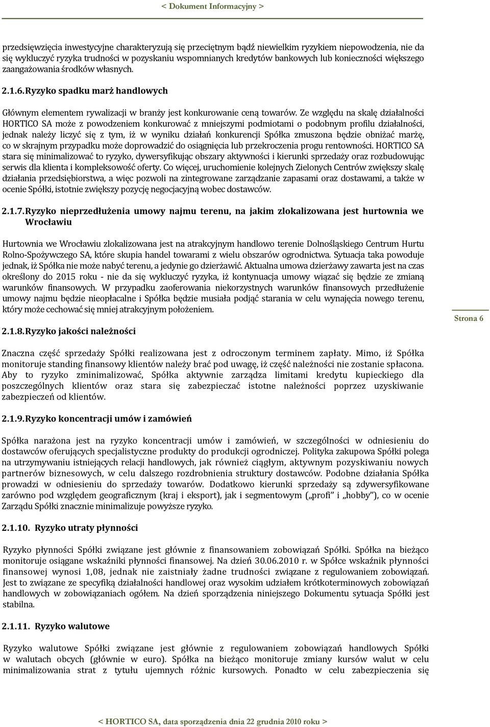 Ze względu na skalę działalności HORTICO SA może z powodzeniem konkurować z mniejszymi podmiotami o podobnym profilu działalności, jednak należy liczyć się z tym, iż w wyniku działań konkurencji
