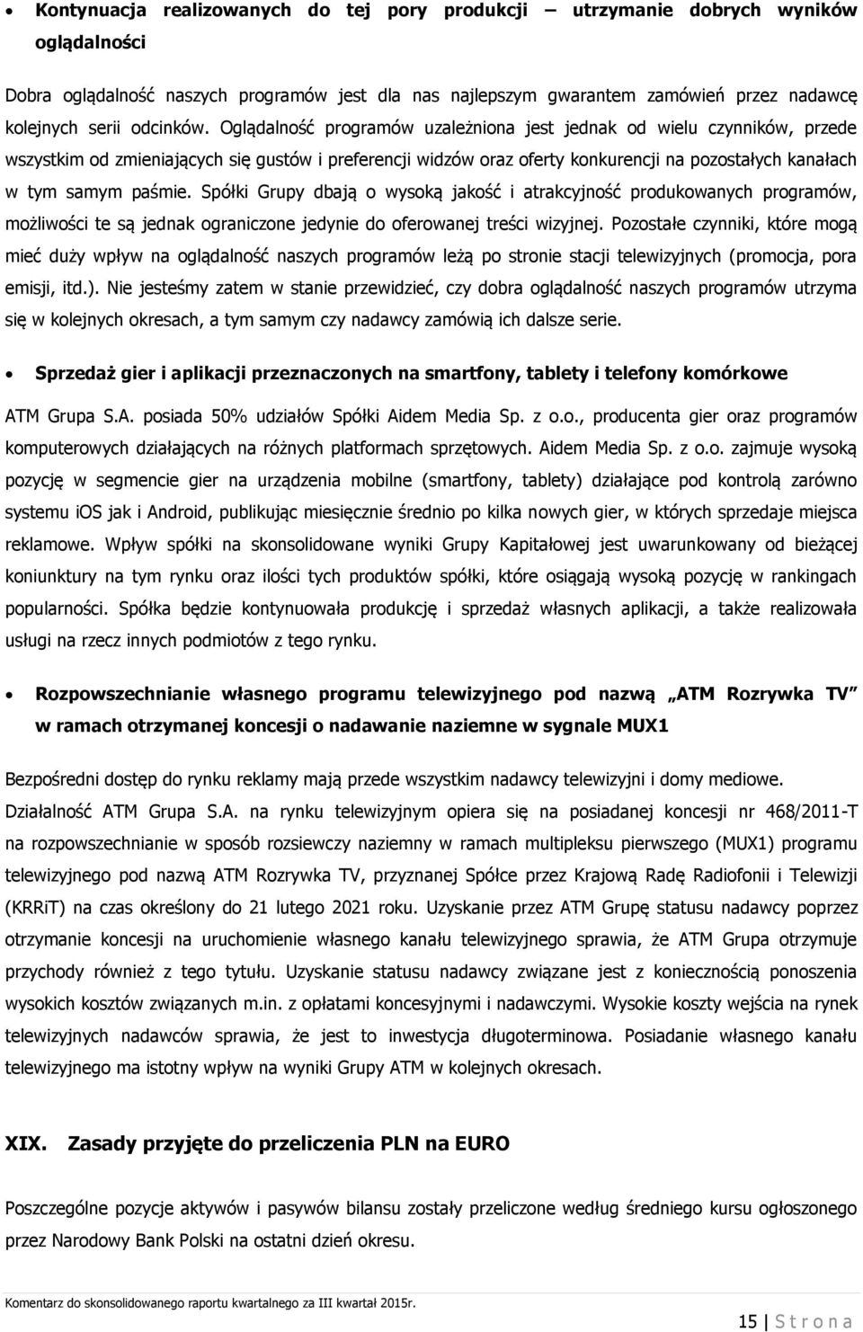 Oglądalność programów uzależniona jest jednak od wielu czynników, przede wszystkim od zmieniających się gustów i preferencji widzów oraz oferty konkurencji na pozostałych kanałach w tym samym paśmie.