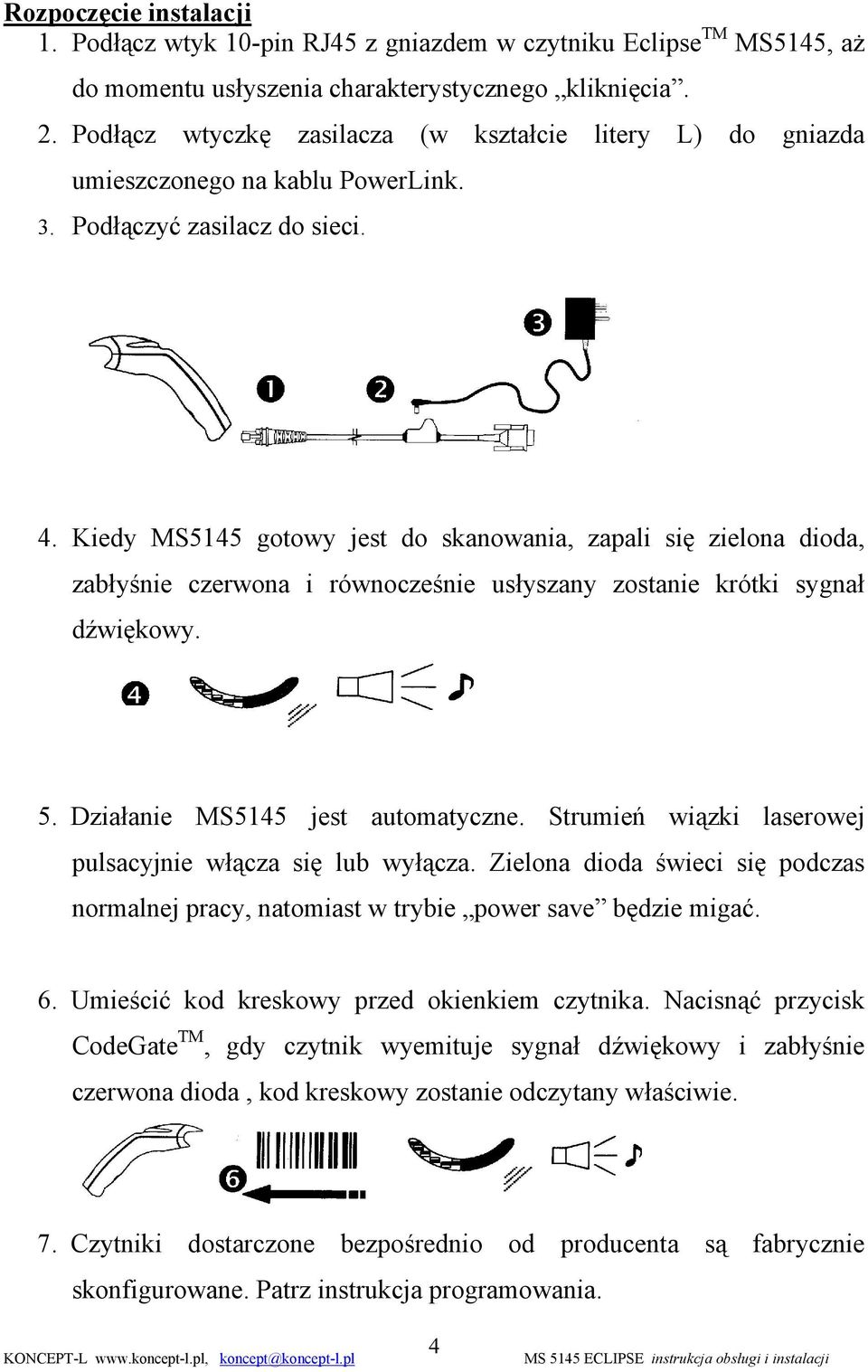 Kiedy MS5145 gotowy jest do skanowania, zapali się zielona dioda, zabłyśnie czerwona i równocześnie usłyszany zostanie krótki sygnał dźwiękowy. 5. Działanie MS5145 jest automatyczne.