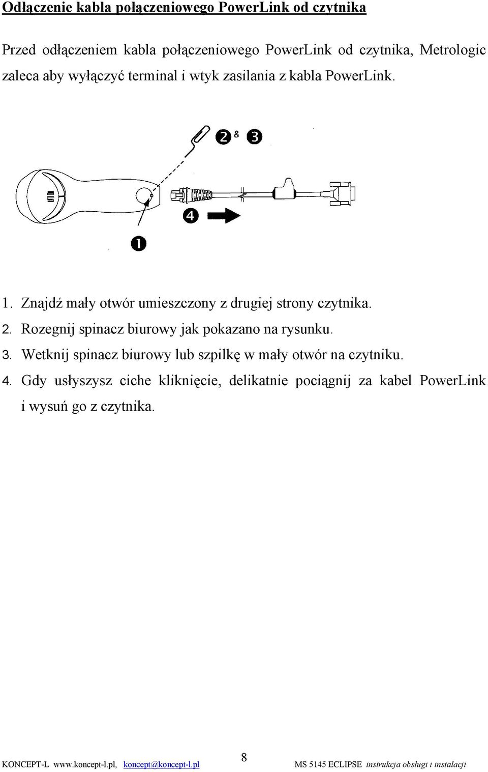 Znajdź mały otwór umieszczony z drugiej strony czytnika. 2. Rozegnij spinacz biurowy jak pokazano na rysunku. 3.