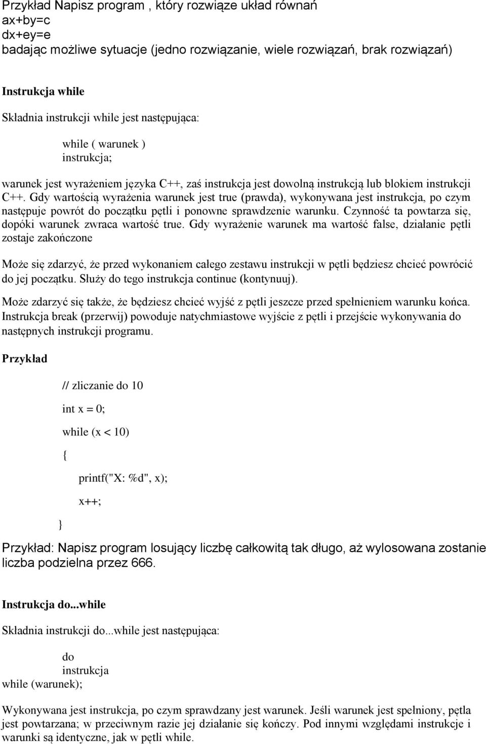 Gdy wartością wyrażenia warunek jest true (prawda), wykonywana jest instrukcja, po czym następuje powrót do początku pętli i ponowne sprawdzenie warunku.
