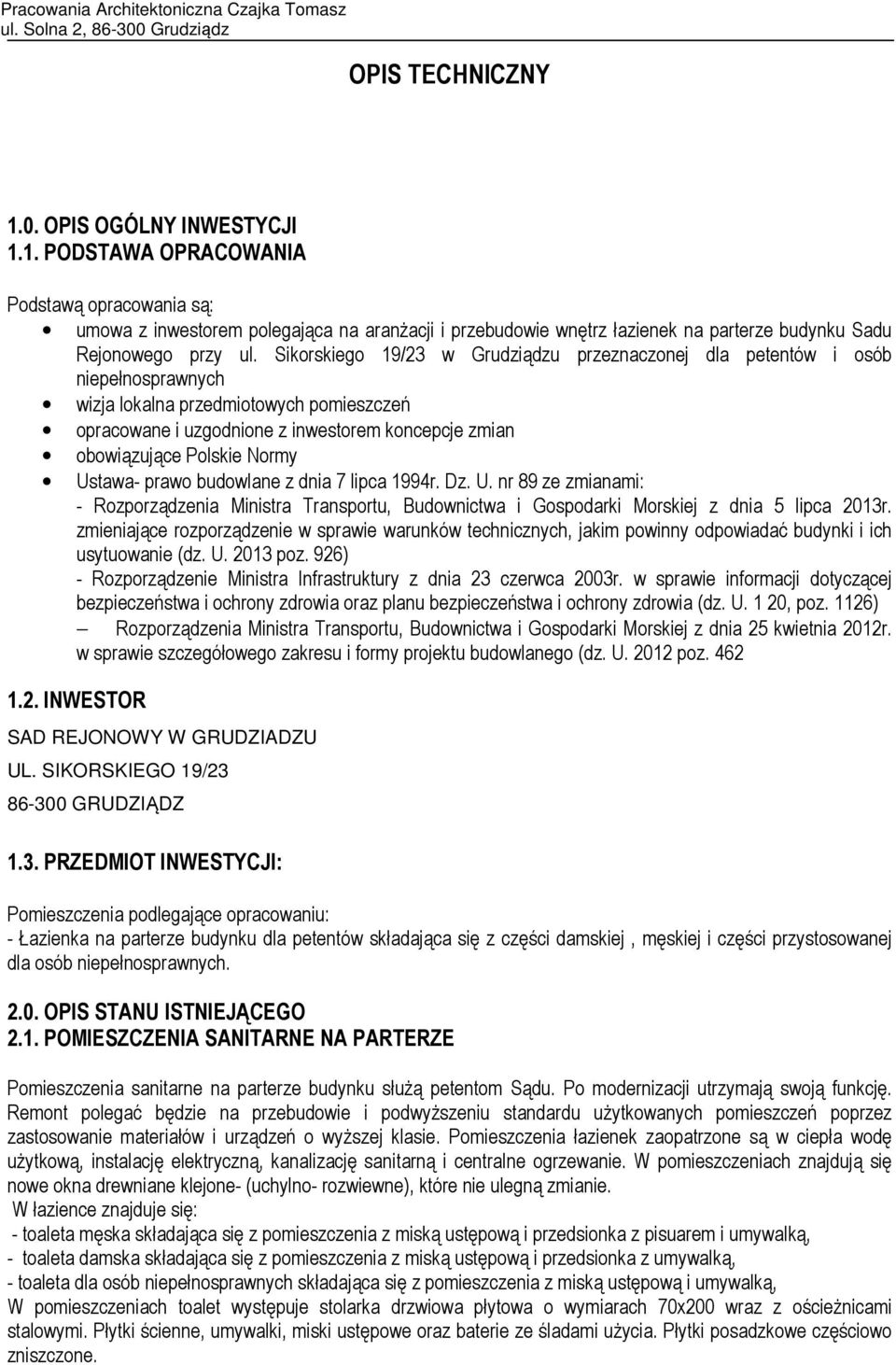 Normy Ustawa- prawo budowlane z dnia 7 lipca 1994r. Dz. U. nr 89 ze zmianami: - Rozporządzenia Ministra Transportu, Budownictwa i Gospodarki Morskiej z dnia 5 lipca 2013r.