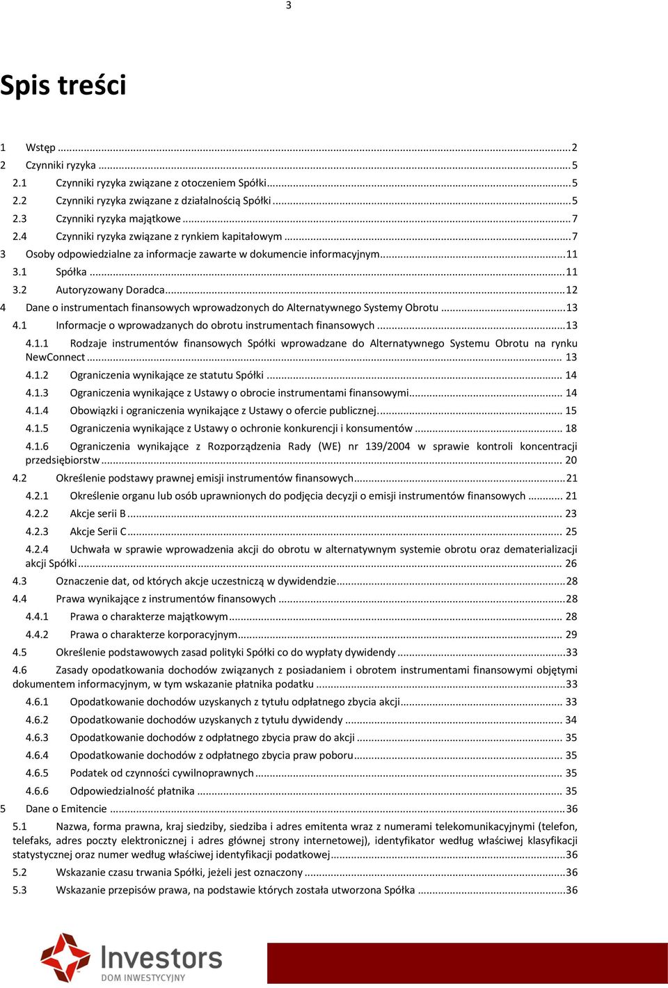 .. 12 4 Dane o instrumentach finansowych wprowadzonych do Alternatywnego Systemy Obrotu... 13 4.1 Informacje o wprowadzanych do obrotu instrumentach finansowych... 13 4.1.1 Rodzaje instrumentów finansowych Spółki wprowadzane do Alternatywnego Systemu Obrotu na rynku NewConnect.