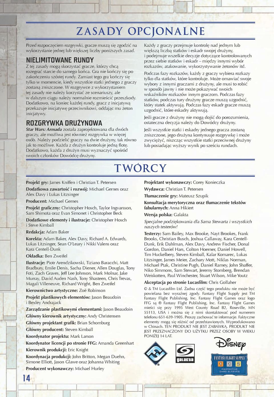 Zamiast tego gra kończy się tylko w momencie, kiedy wszystkie statki jednego z graczy zostaną zniszczone.