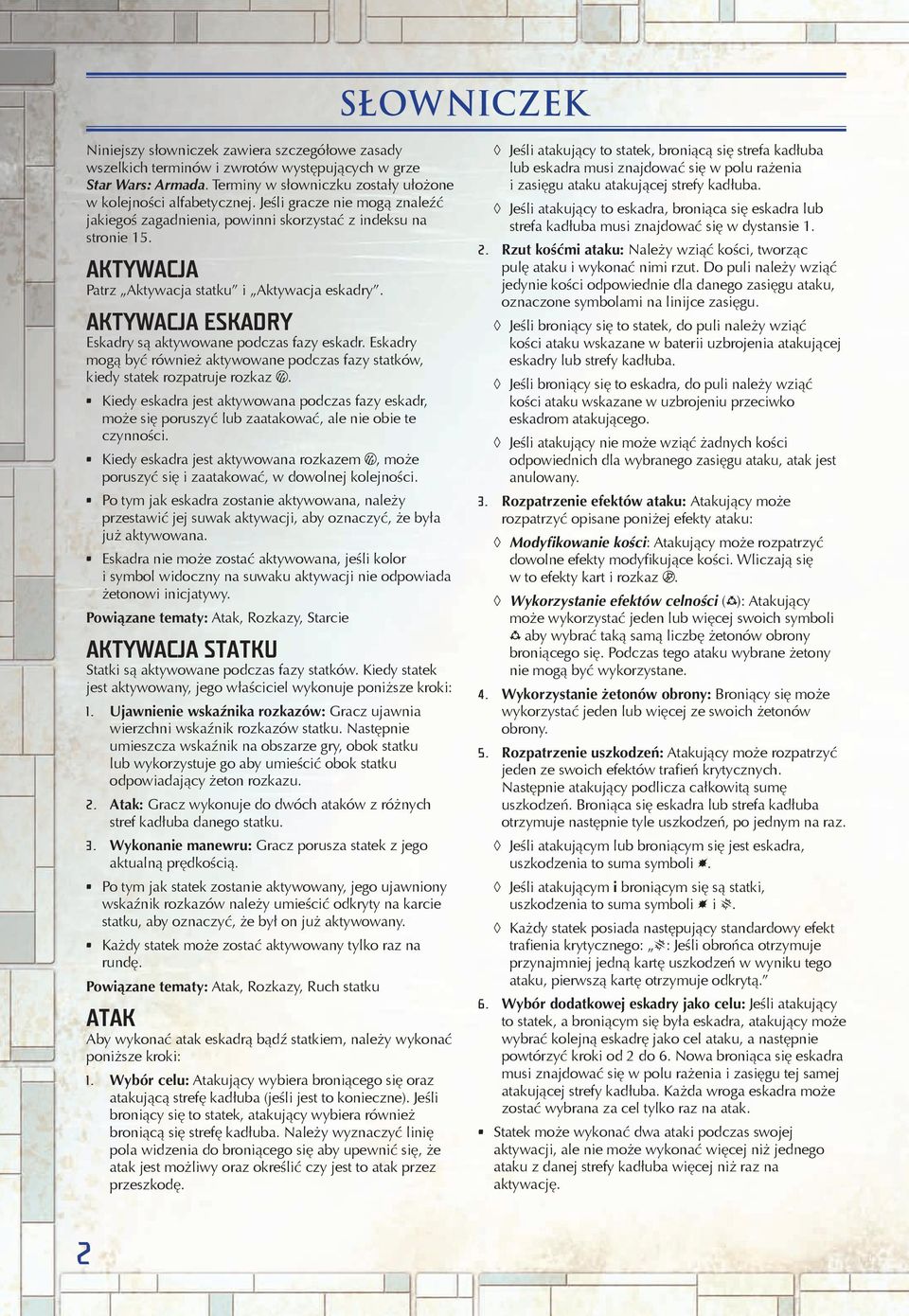 AKTYWACJA ESKADRY Eskadry są aktywowane podczas fazy eskadr. Eskadry mogą być również aktywowane podczas fazy statków, kiedy statek rozpatruje rozkaz O.