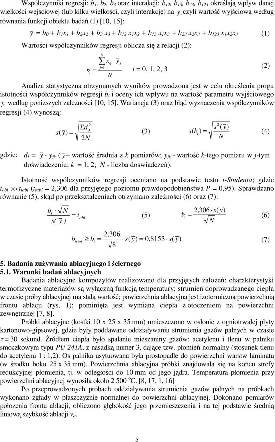 relacji (2): b i = 8 j= xij y j 1 i = 0, 1, 2, 3 N Analiza statystyczna otrzymanych wyników prowadzona jest w celu określenia progu istotności współczynników regresji b i i oceny ich wpływu na