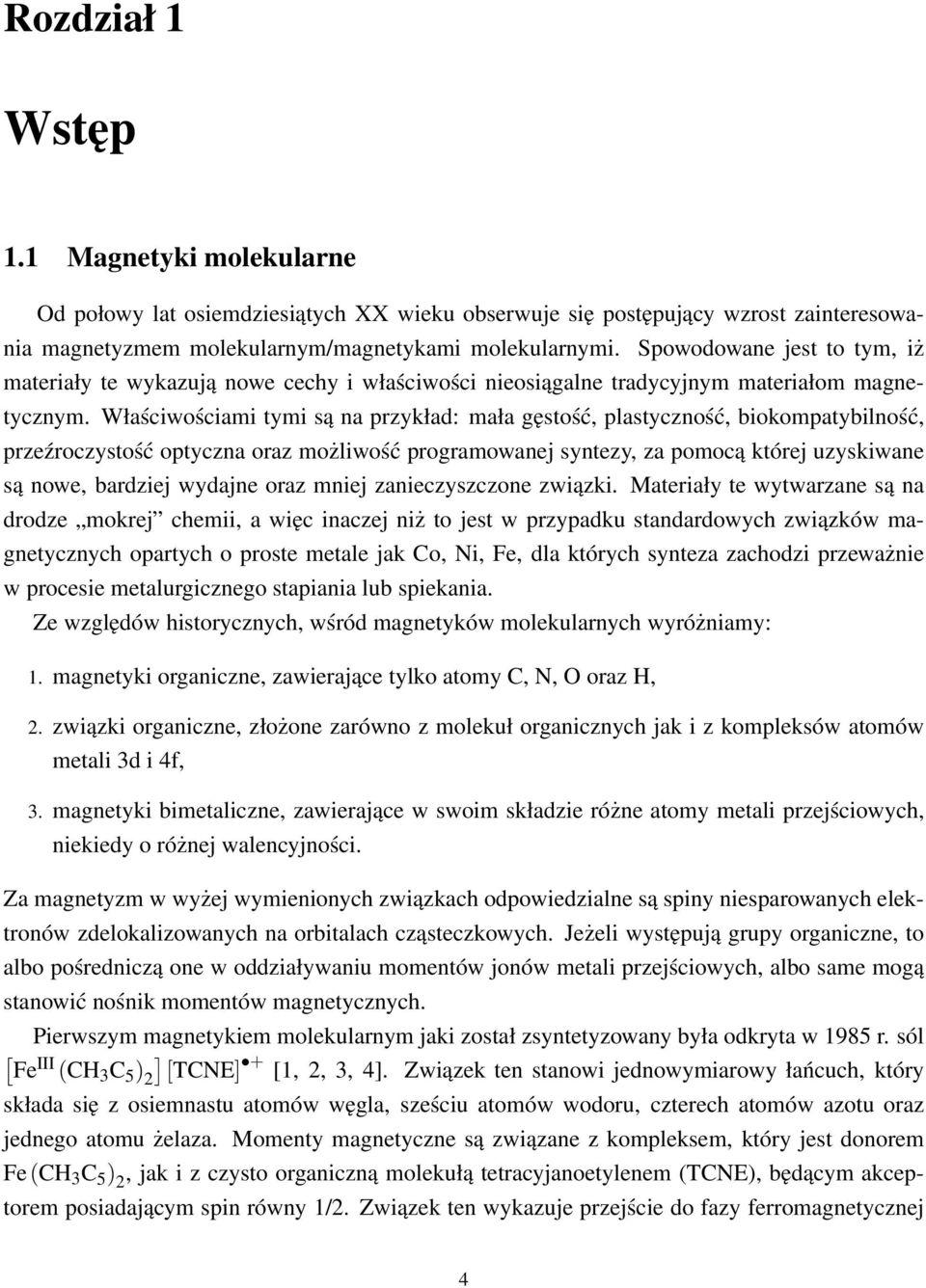 Właściwościami tymi są na przykład: mała gęstość, plastyczność, biokompatybilność, przeźroczystość optyczna oraz możliwość programowanej syntezy, za pomocą której uzyskiwane są nowe, bardziej wydajne
