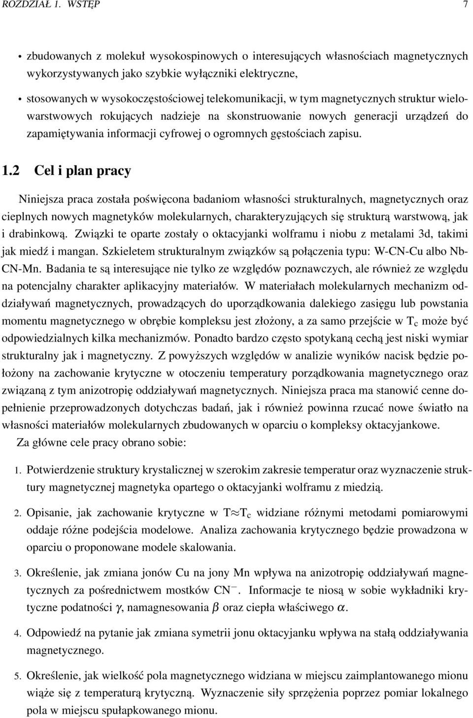 tym magnetycznych struktur wielowarstwowych rokujących nadzieje na skonstruowanie nowych generacji urządzeń do zapamiętywania informacji cyfrowej o ogromnych gęstościach zapisu. 1.