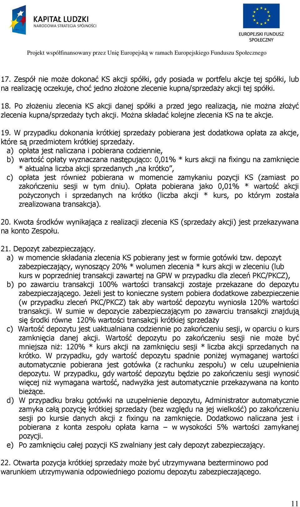 W przypadku dokonania krótkiej sprzedaży pobierana jest dodatkowa opłata za akcje, które są przedmiotem krótkiej sprzedaży.