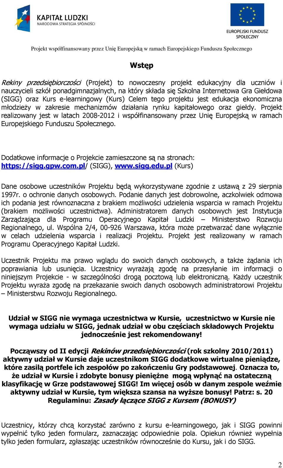 Projekt realizowany jest w latach 2008-2012 i współfinansowany przez Unię Europejską w ramach Europejskiego Funduszu Społecznego.