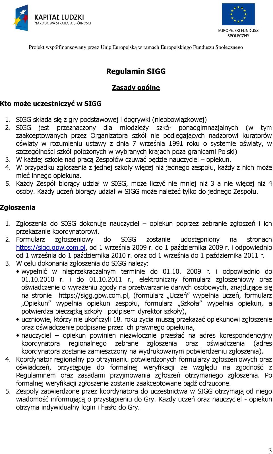 roku o systemie oświaty, w szczególności szkół położonych w wybranych krajach poza granicami Polski) 3. W każdej szkole nad pracą Zespołów czuwać będzie nauczyciel opiekun. 4.