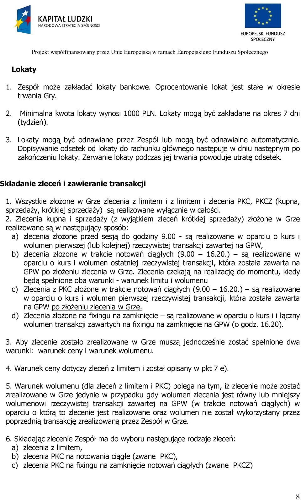 Dopisywanie odsetek od lokaty do rachunku głównego następuje w dniu następnym po zakończeniu lokaty. Zerwanie lokaty podczas jej trwania powoduje utratę odsetek.