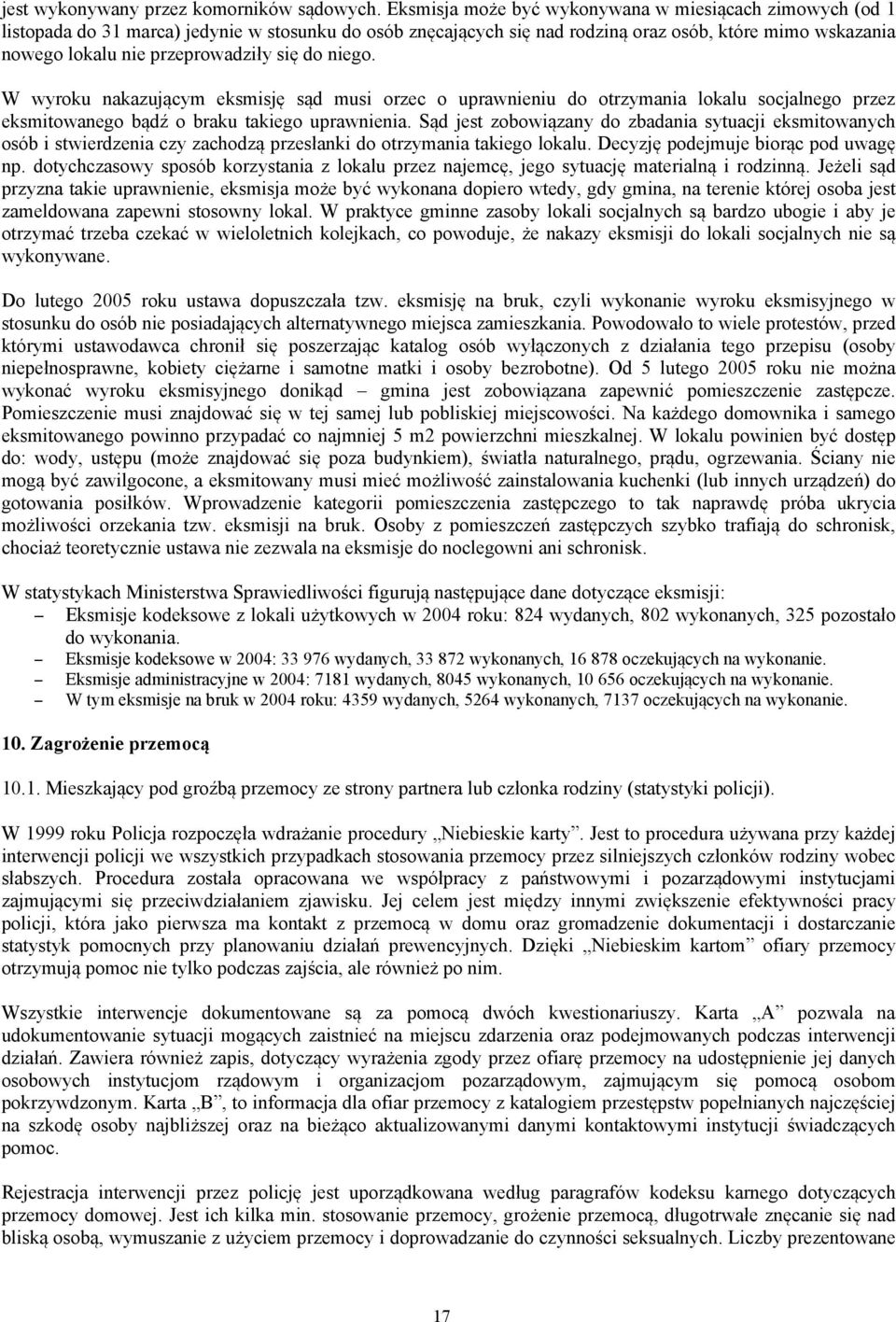 się do niego. W wyroku nakazującym eksmisję sąd musi orzec o uprawnieniu do otrzymania lokalu socjalnego przez eksmitowanego bądź o braku takiego uprawnienia.