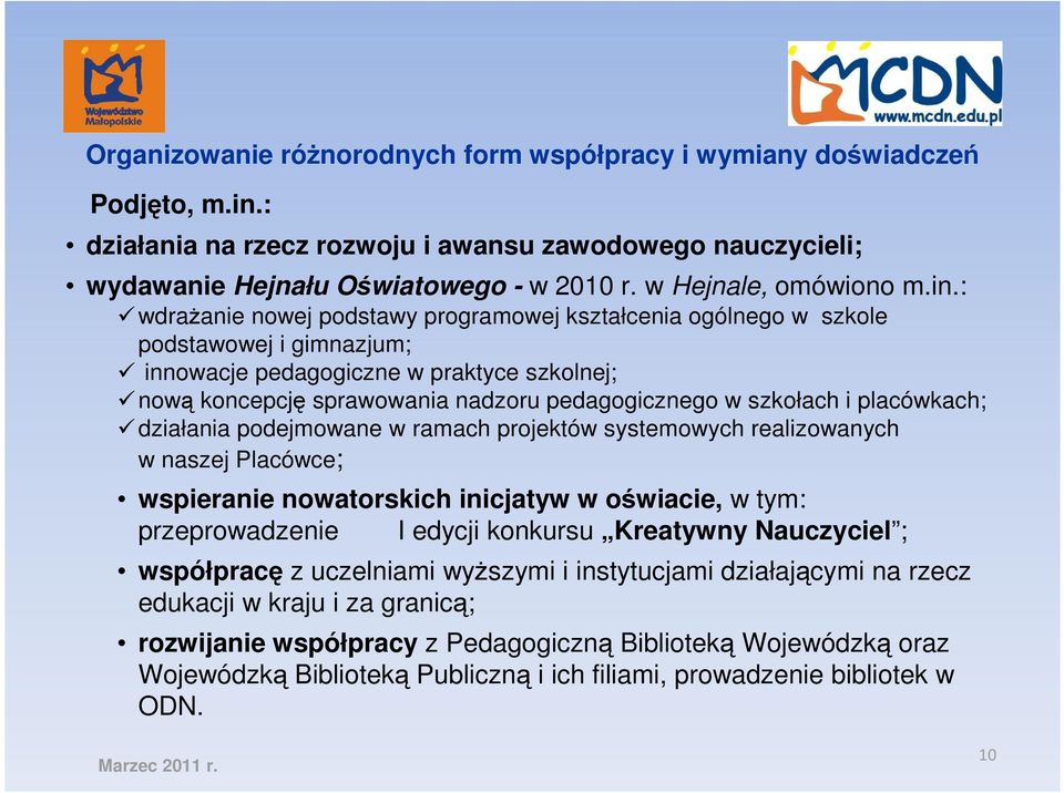 : wdraŝanie nowej podstawy programowej kształcenia ogólnego w szkole podstawowej i gimnazjum; innowacje pedagogiczne w praktyce szkolnej; nową koncepcję sprawowania nadzoru pedagogicznego w szkołach