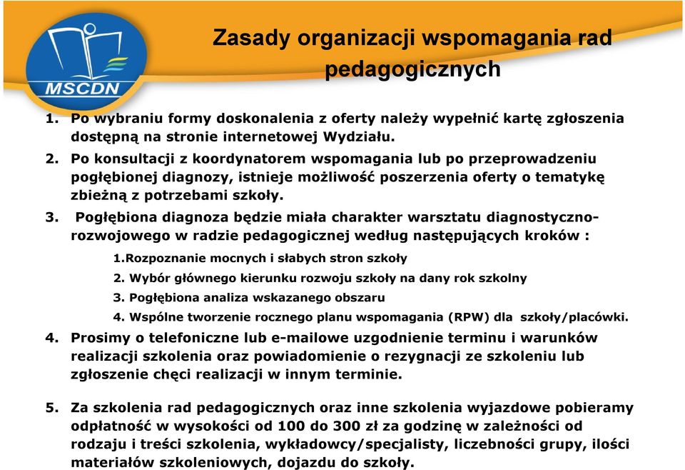 Pogłębiona diagnoza będzie miała charakter warsztatu diagnostycznorozwojowego w radzie pedagogicznej według następujących kroków : 1.Rozpoznanie mocnych i słabych stron szkoły 2.