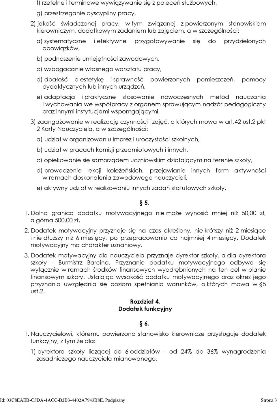 pracy, d) dbałość o estetykę i sprawność powierzonych pomieszczeń, pomocy dydaktycznych lub innych urządzeń, e) adaptacja i praktyczne stosowanie nowoczesnych metod nauczania i wychowania we