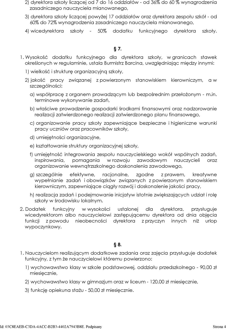 Wysokość dodatku funkcyjnego dla dyrektora szkoły, w granicach stawek określonych w regulaminie, ustala Burmistrz Barcina, uwzględniając między innymi: 1) wielkość i strukturę organizacyjną szkoły,