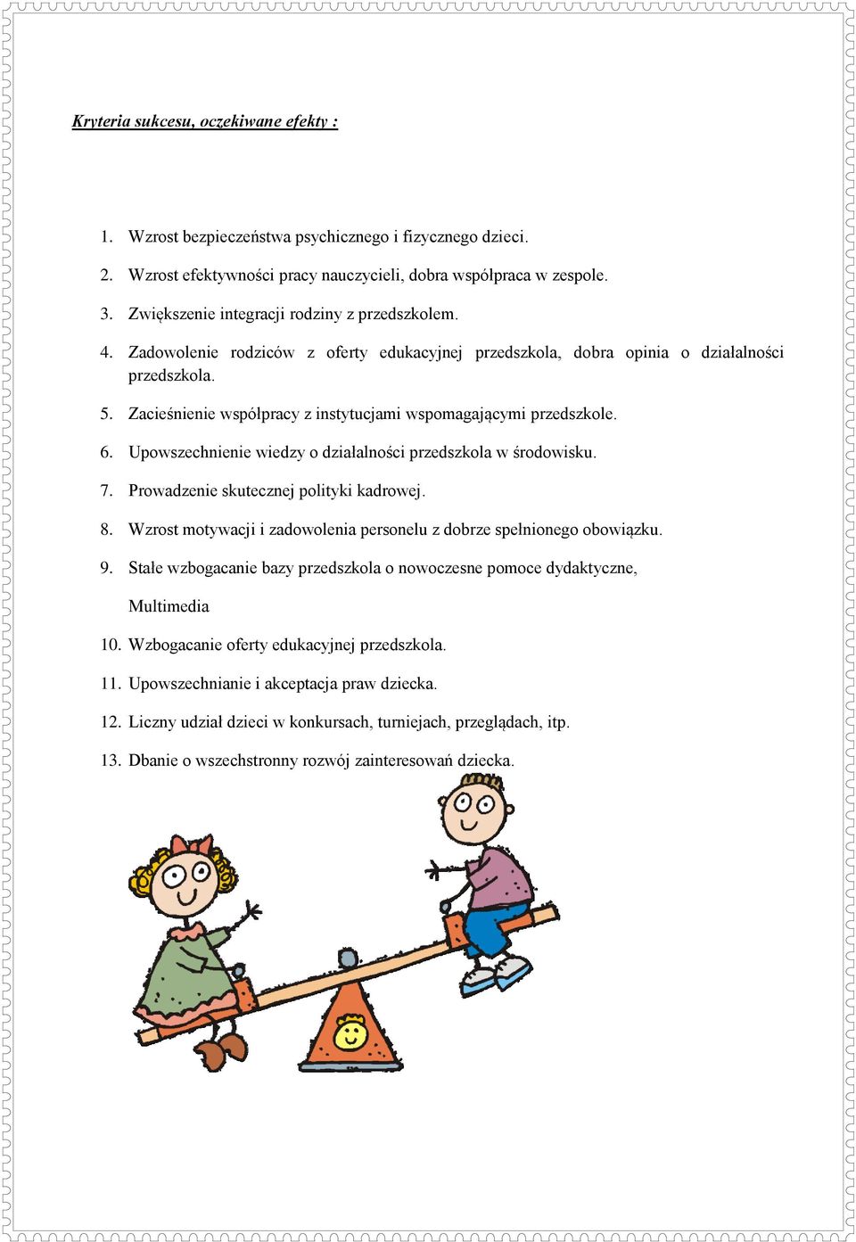 Zacieśnienie współpracy z instytucjami wspomagającymi przedszkole. 6. Upowszechnienie wiedzy o działalności przedszkola w środowisku. 7. Prowadzenie skutecznej polityki kadrowej. 8.