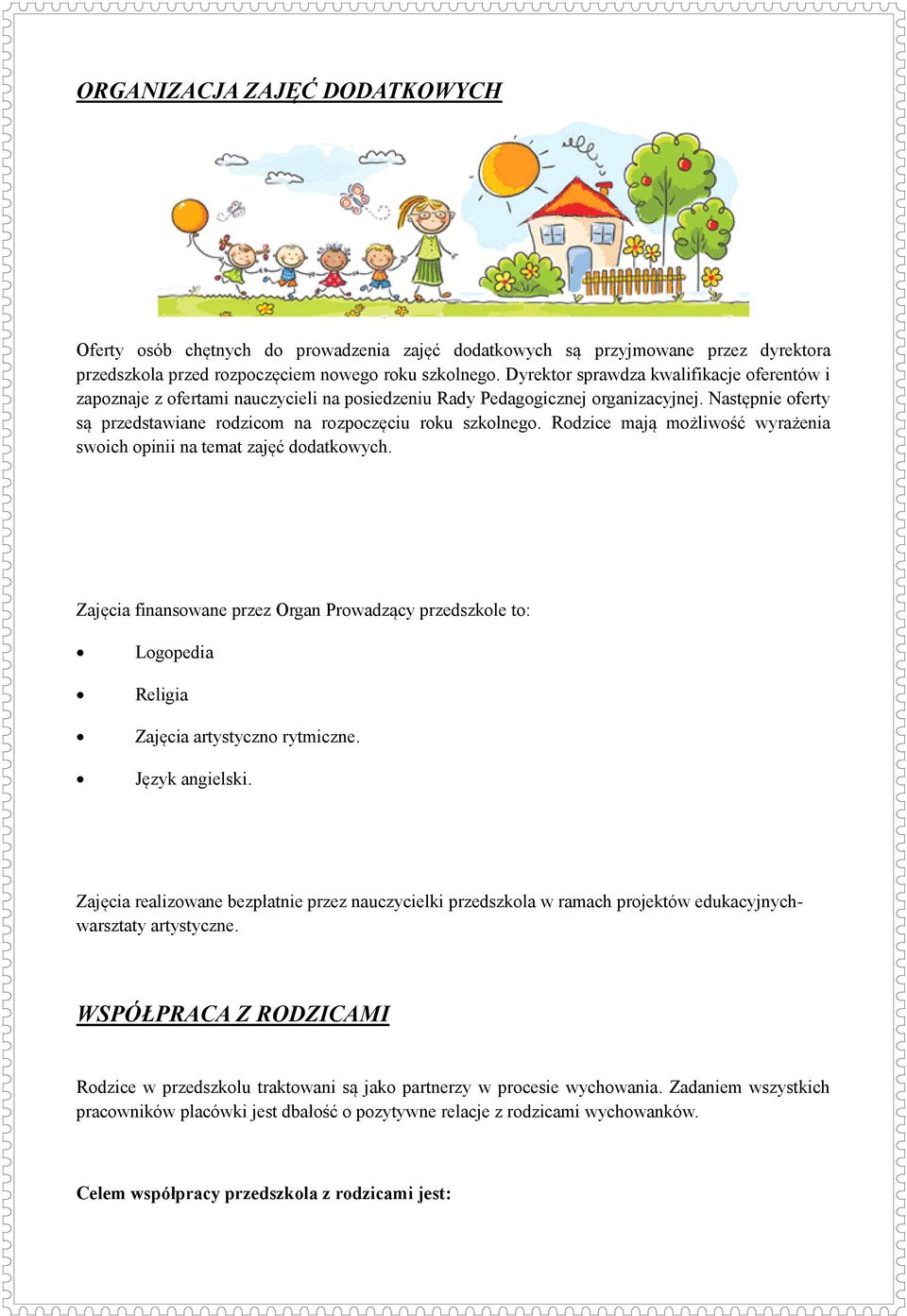 Rodzice mają możliwość wyrażenia swoich opinii na temat zajęć dodatkowych. Zajęcia finansowane przez Organ Prowadzący przedszkole to: Logopedia Religia Zajęcia artystyczno rytmiczne. Język angielski.
