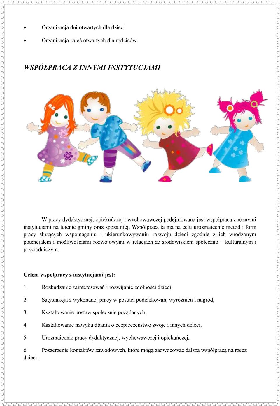 Współpraca ta ma na celu urozmaicenie metod i form pracy służących wspomaganiu i ukierunkowywaniu rozwoju dzieci zgodnie z ich wrodzonym potencjałem i możliwościami rozwojowymi w relacjach ze