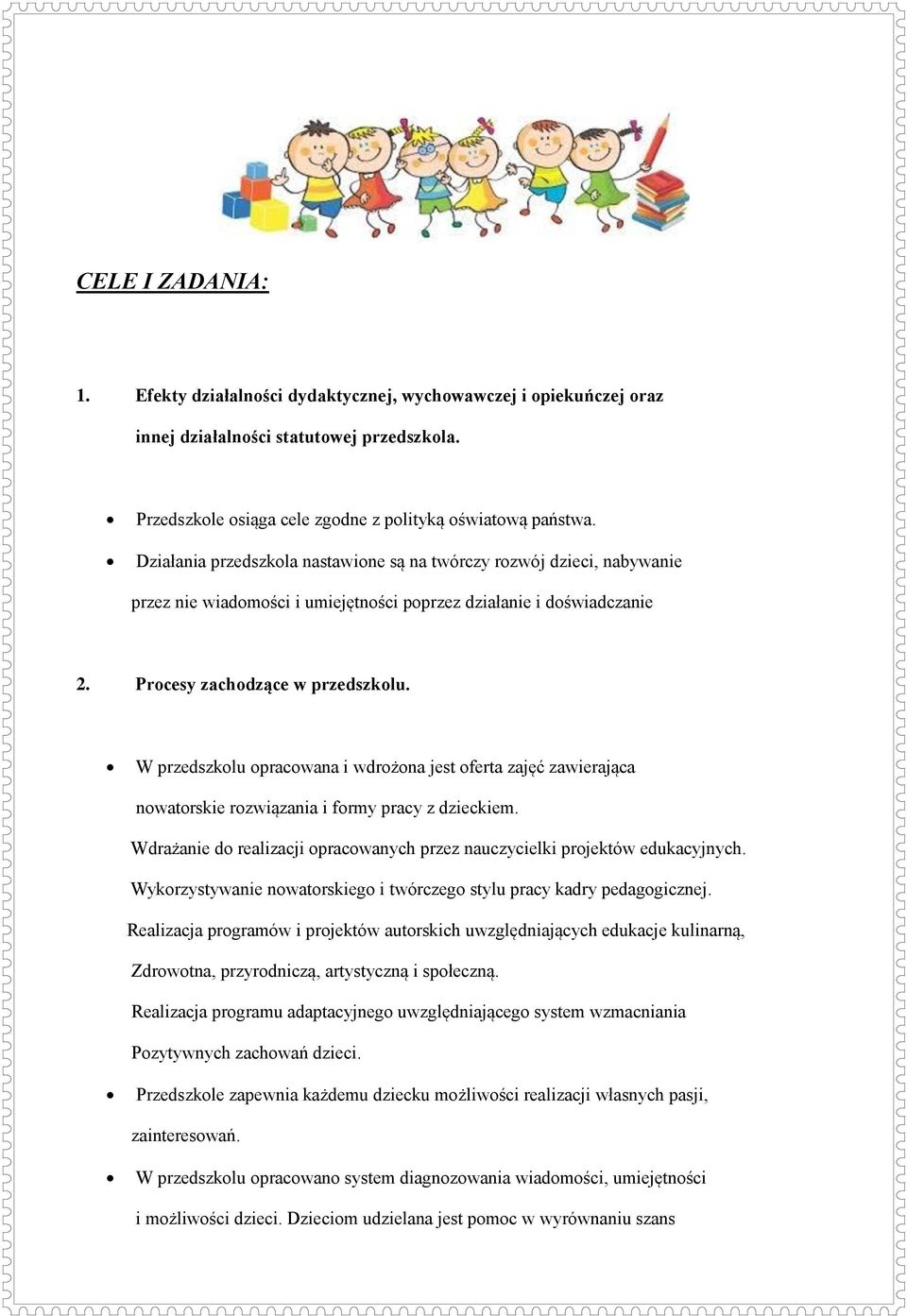 W przedszkolu opracowana i wdrożona jest oferta zajęć zawierająca nowatorskie rozwiązania i formy pracy z dzieckiem. Wdrażanie do realizacji opracowanych przez nauczycielki projektów edukacyjnych.