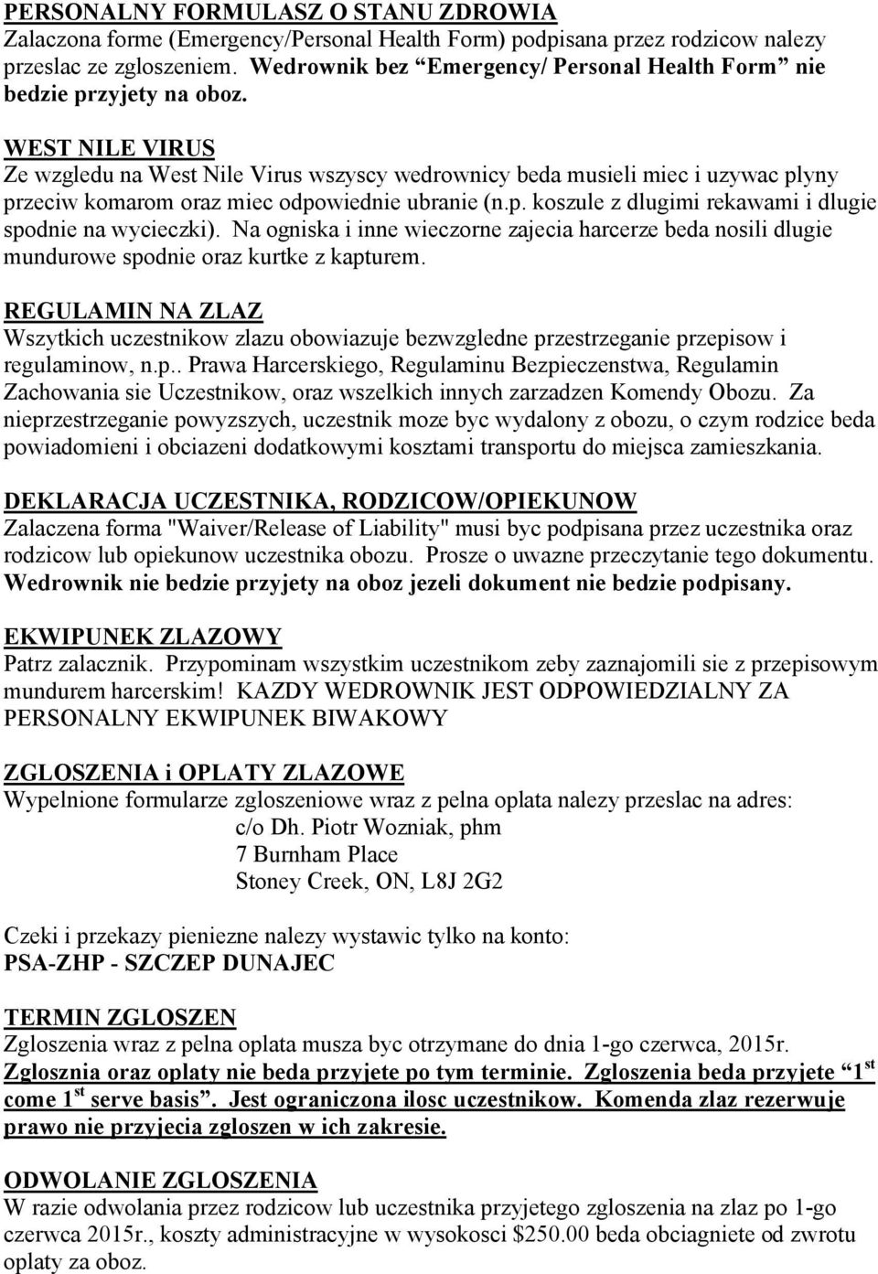 WEST NILE VIRUS Ze wzgledu na West Nile Virus wszyscy wedrownicy beda musieli miec i uzywac plyny przeciw komarom oraz miec odpowiednie ubranie (n.p. koszule z dlugimi rekawami i dlugie spodnie na wycieczki).