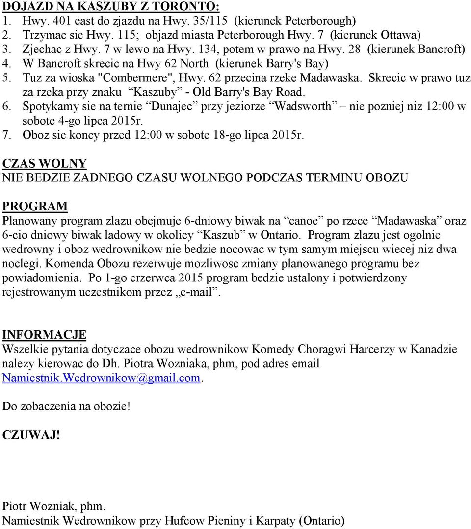 Skrecic w prawo tuz za rzeka przy znaku Kaszuby - Old Barry's Bay Road. 6. Spotykamy sie na ternie Dunajec przy jeziorze Wadsworth nie pozniej niz 12:00 w sobote 4-go lipca 2015r. 7.