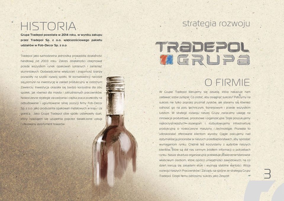 W konsekwencji narodził się pomysł na inwestycję w zakład produkcyjny w rodzimym Zawierciu. Inwestycja okazała się bardzo korzystna dla obu społek, jak również dla miasta i zatrudnionych pracowników.