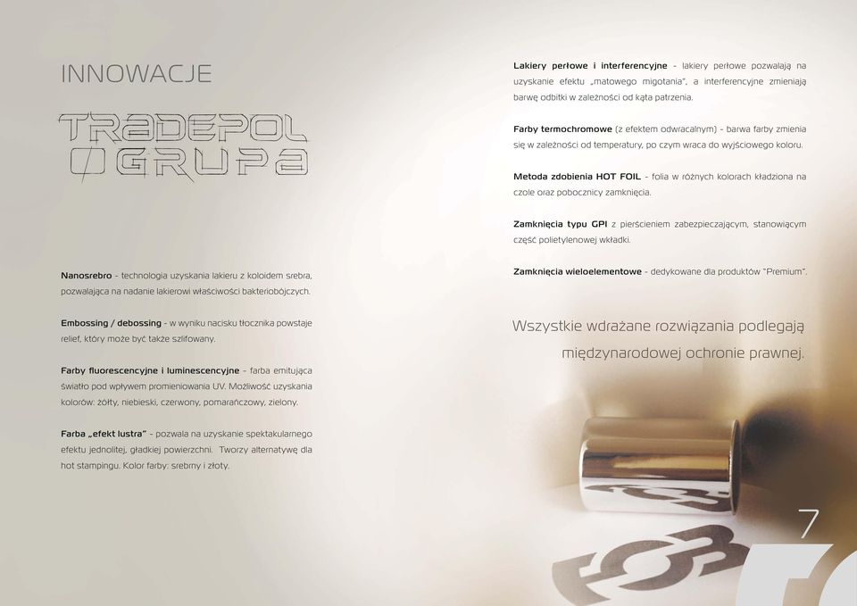 Metoda zdobienia HOT FOIL - folia w różnych kolorach kładziona na czole oraz pobocznicy zamknięcia. Zamknięcia typu GPI z pierścieniem zabezpieczającym, stanowiącym część polietylenowej wkładki.