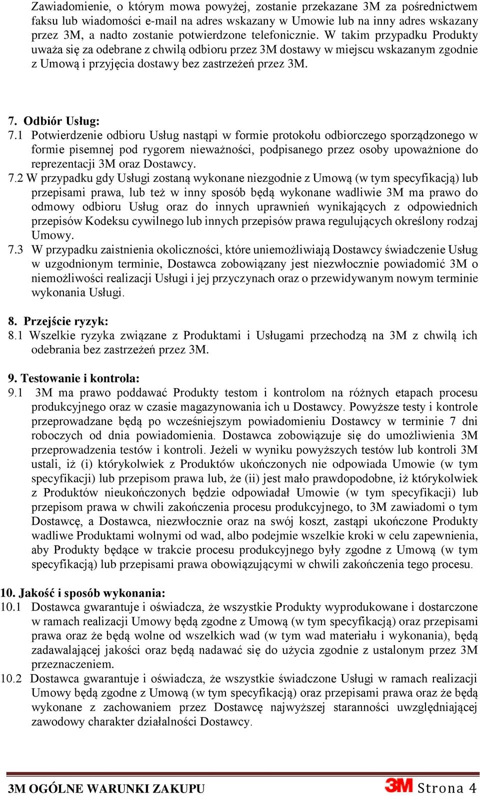1 Potwierdzenie odbioru Usług nastąpi w formie protokołu odbiorczego sporządzonego w formie pisemnej pod rygorem nieważności, podpisanego przez osoby upoważnione do reprezentacji 3M oraz Dostawcy. 7.