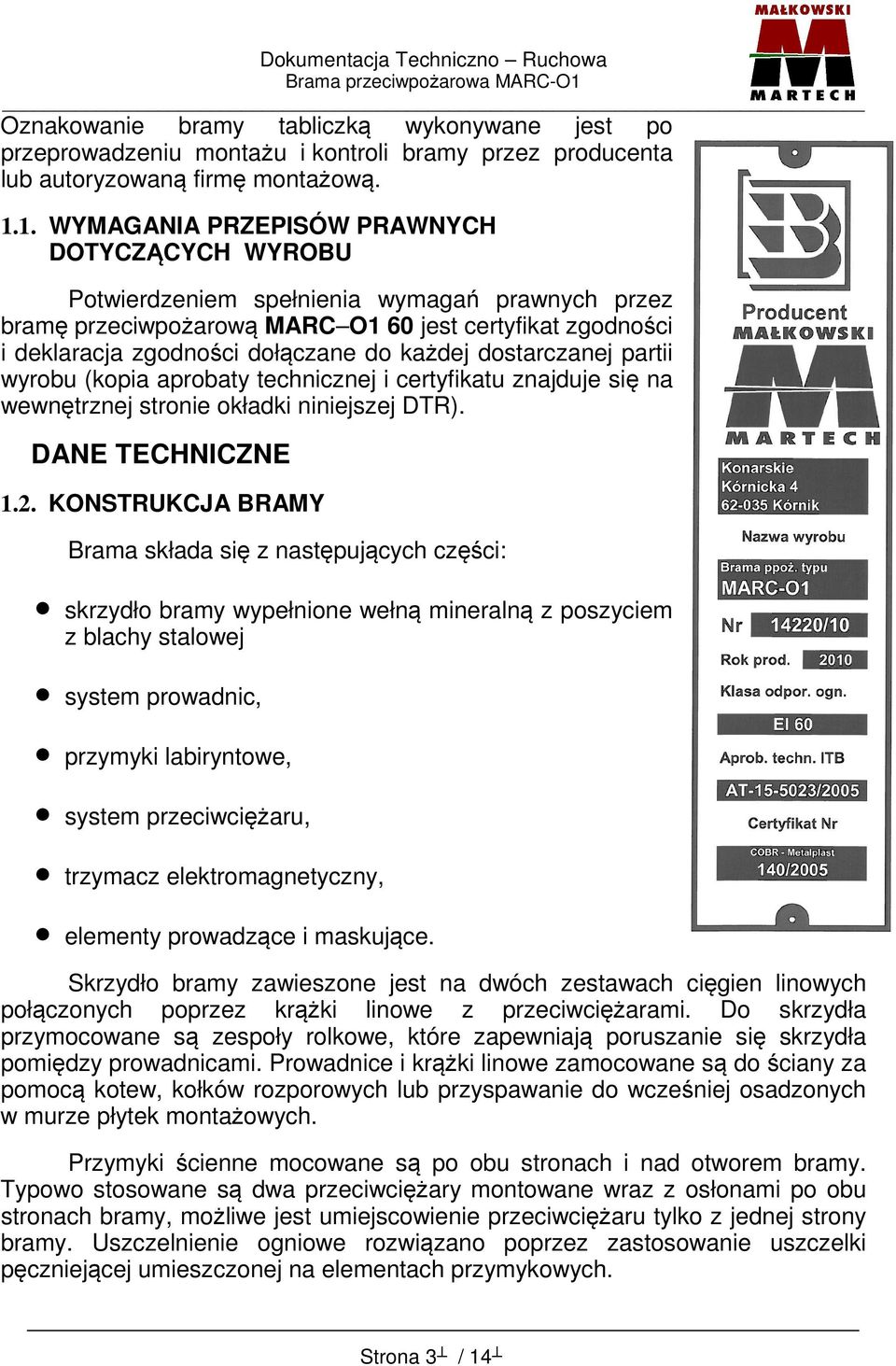 każdej dostarczanej partii wyrobu (kopia aprobaty technicznej i certyfikatu znajduje się na wewnętrznej stronie okładki niniejszej DTR). DANE TECHNICZNE 1.2.