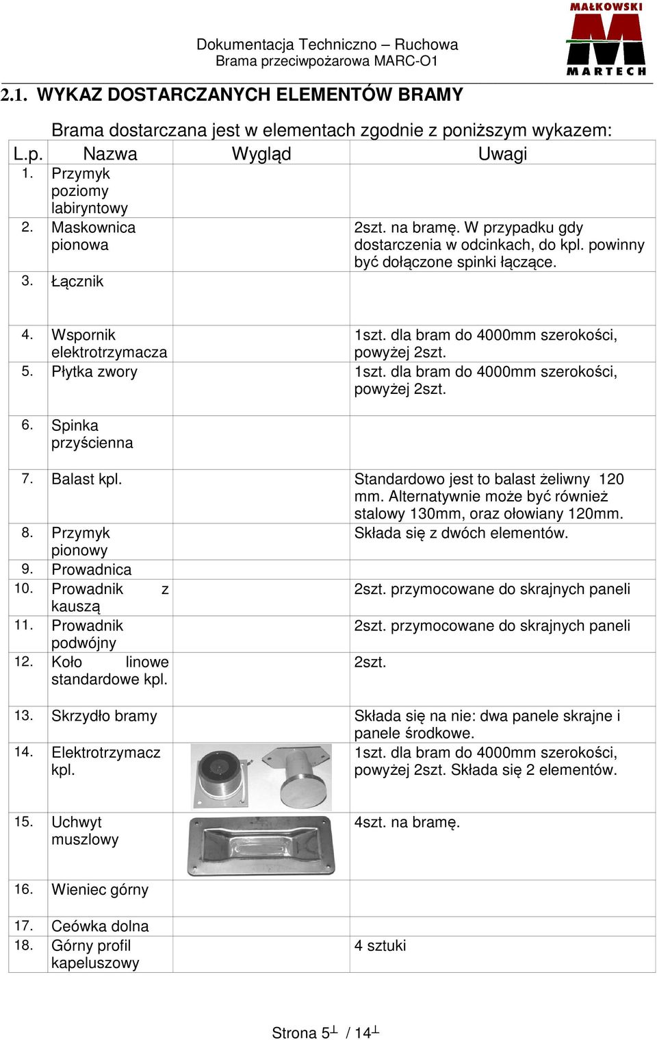 dla bram do 4000mm szerokości, powyżej 2szt. 6. Spinka przyścienna 7. Balast kpl. Standardowo jest to balast żeliwny 120 mm. Alternatywnie może być również stalowy 130mm, oraz ołowiany 120mm. 8.