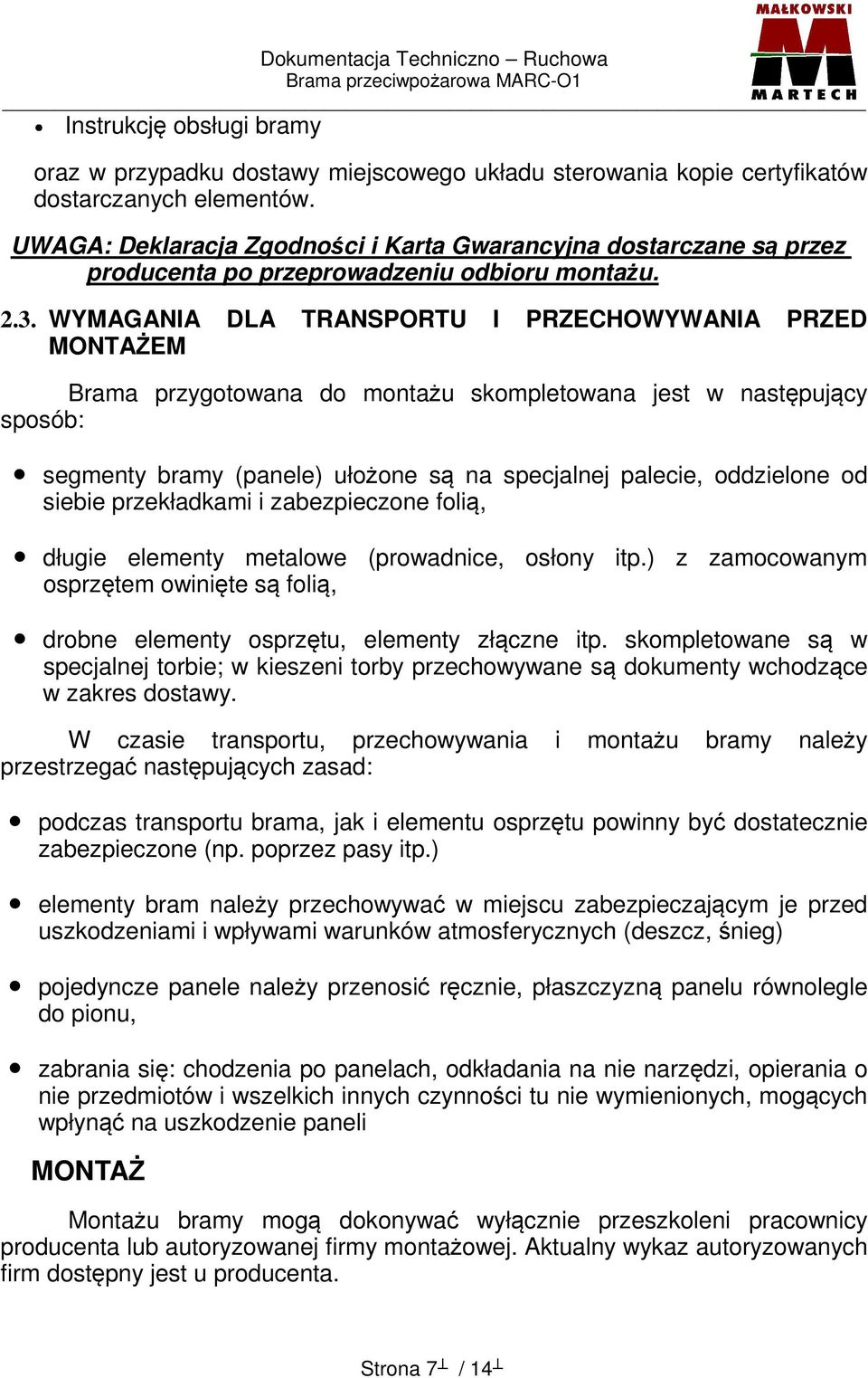 WYMAGANIA DLA TRANSPORTU I PRZECHOWYWANIA PRZED MONTAŻEM Brama przygotowana do montażu skompletowana jest w następujący sposób: segmenty bramy (panele) ułożone są na specjalnej palecie, oddzielone od